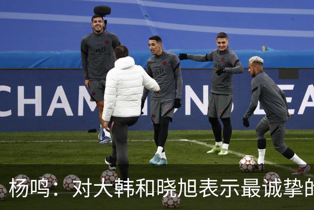 杨鸣：对大韩和晓旭表示最诚挚的感谢和尊重