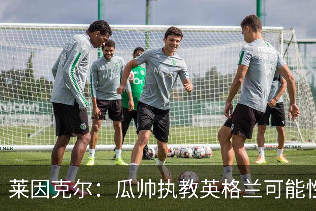 莱因克尔：瓜帅执教英格兰可能性不大